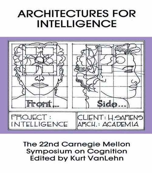 Architectures for Intelligence: The 22nd Carnegie Mellon Symposium on Cognition (Carnegie Mellon Symposia on Cognition Series)