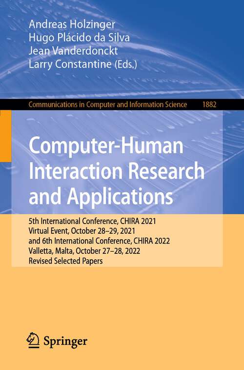 Book cover of Computer-Human Interaction Research and Applications: 5th International Conference, CHIRA 2021, Virtual Event, October 28–29, 2021, and 6th International Conference, CHIRA 2022, Valletta, Malta, October 27–28, 2022, Revised Selected Papers (1st ed. 2023) (Communications in Computer and Information Science #1882)