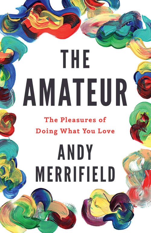 Book cover of The Amateur: The Pleasures of Doing What You Love