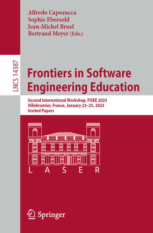 Book cover of Frontiers in Software Engineering Education: Second International Workshop, FISEE 2023, Villebrumier, France, January 23–25, 2023, Invited Papers (1st ed. 2023) (Lecture Notes in Computer Science #14387)