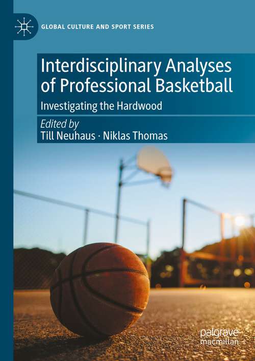 Book cover of Interdisciplinary Analyses of Professional Basketball: Investigating the Hardwood (1st ed. 2024) (Global Culture and Sport Series)