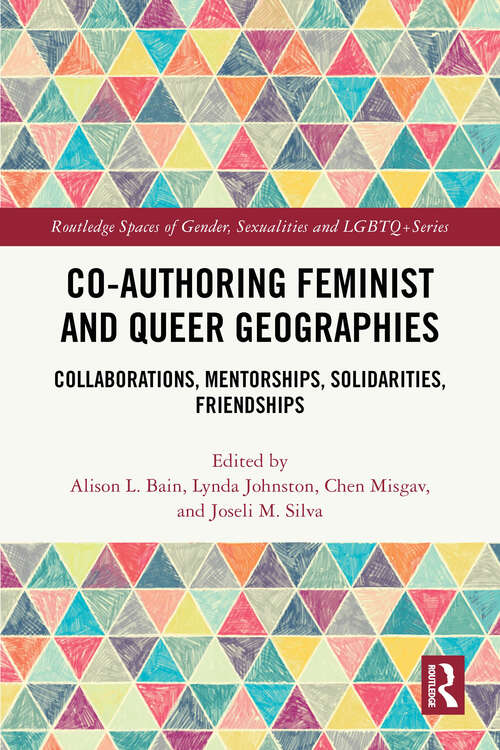 Book cover of Co-authoring Feminist and Queer Geographies: Collaborations, Mentorships, Solidarities, Friendships (1) (Routledge Spaces of Gender, Sexualities and LGBTQ+ Series)