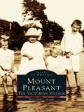 Mount Pleasant: The Victorian Village (Images of America)
