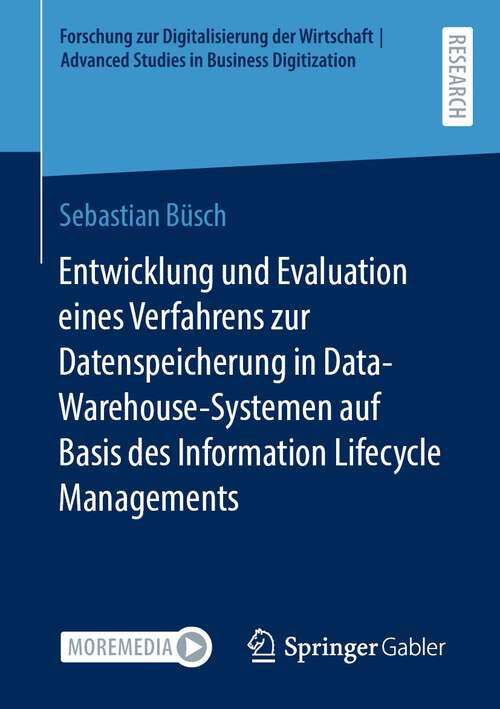 Book cover of Entwicklung und Evaluation eines Verfahrens zur Datenspeicherung in  Data-Warehouse-Systemen auf Basis des Information Lifecycle Managements (1. Aufl. 2023) (Forschung zur Digitalisierung der Wirtschaft | Advanced Studies in Business Digitization)