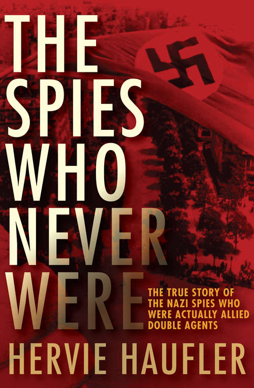 Book cover of The Spies Who Never Were: The True Story of the Nazi Spies Who Were Actually Allied Double Agents