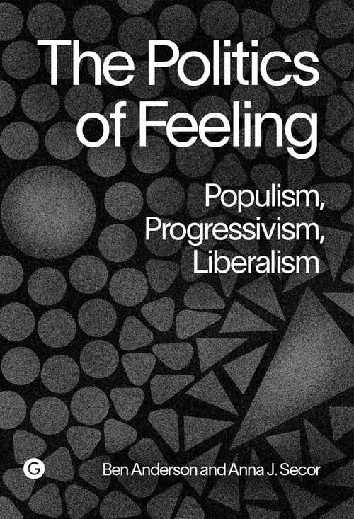 Book cover of The Politics of Feeling: Populism, Progressivism, Liberalism (Goldsmiths Press / PERC Papers)