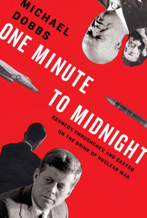 Book cover of One Minute to Midnight: Kennedy, Khrushchev, and Castro on the Brink of Nuclear War