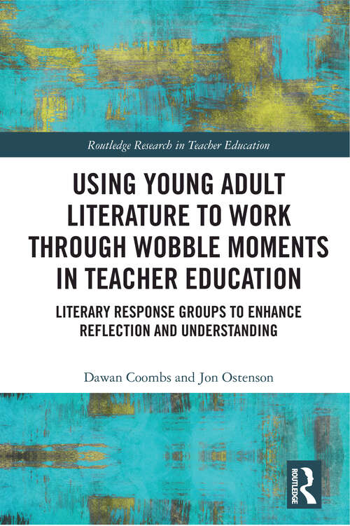 Using Young Adult Literature to Work through Wobble Moments in Teacher Education: Literary Response Groups to Enhance Reflection and Understanding (Routledge Research in Teacher Education)