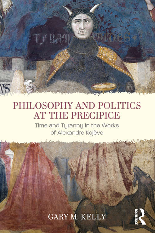 Philosophy and Politics at the Precipice: Time and Tyranny in the Works of Alexandre Kojève
