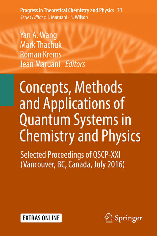 Concepts, Methods and Applications of Quantum Systems in Chemistry and Physics: Selected Proceedings Of Qscp-xxi (vancouver, Bc, Canada, July 2016) (Progress In Theoretical Chemistry And Physics Ser. #31)