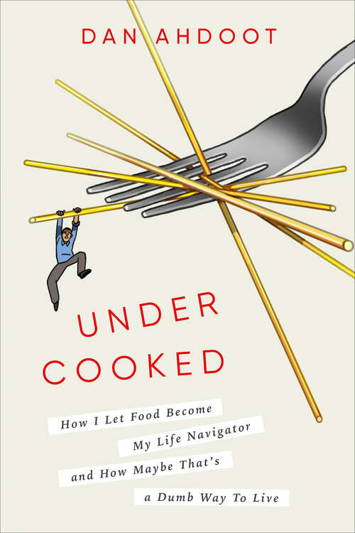 Book cover of Undercooked: How I Let Food Become My Life Navigator and How Maybe That's a Dumb Way to Live
