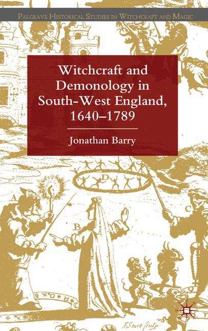 Witchcraft and Demonology in South-West England, 1640–1789