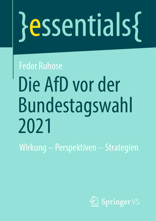 Book cover of Die AfD vor der Bundestagswahl 2021: Wirkung – Perspektiven – Strategien (1. Aufl. 2020) (essentials)