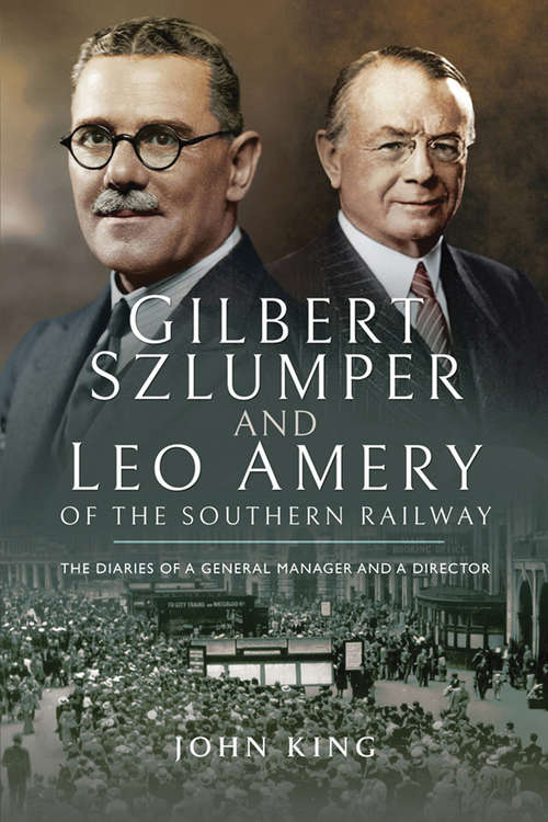 Book cover of Gilbert Szlumper and Leo Amery of the Southern Railway: The Diaries of a General Manager and a Director