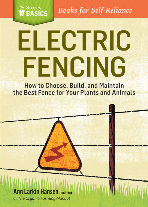 Book cover of Electric Fencing: How to Choose, Build, and Maintain the Best Fence for Your Plants and Animals. A Storey BASICS® Title (Storey Basics)