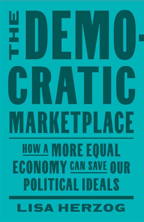 Book cover of The Democratic Marketplace: How a More Equal Economy Can Save Our Political Ideals