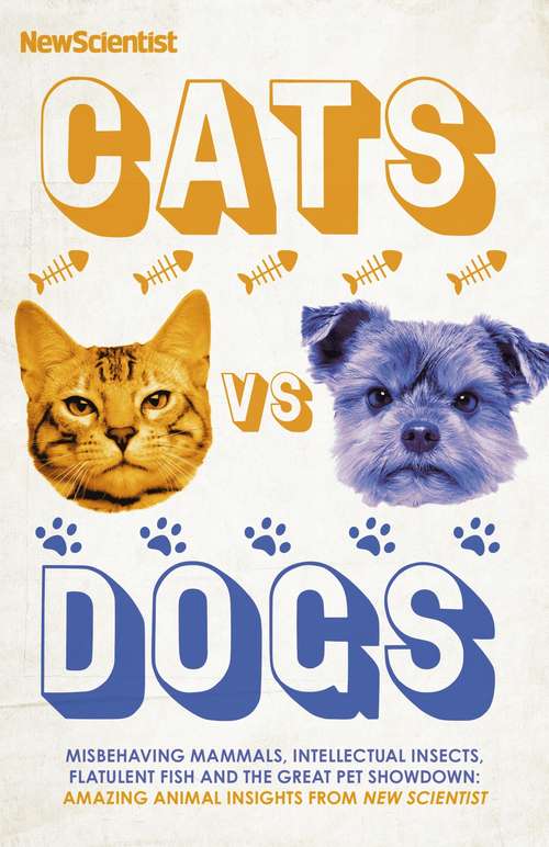 Cats vs Dogs: Misbehaving mammals, intellectual insects, flatulent fish and the great pet showdown