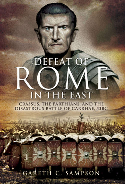 Book cover of Defeat of Rome in the East: Crassus, the Parthians, and the Disastrous Battle of Carrhae, 53 BC