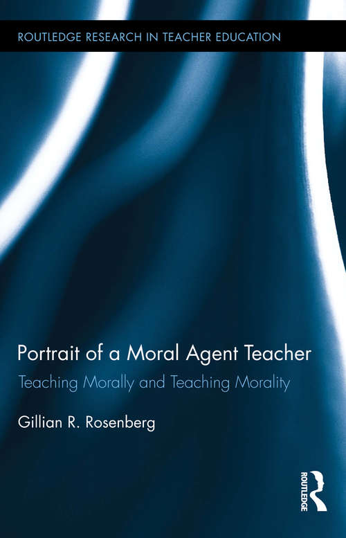 Book cover of Portrait of a Moral Agent Teacher: Teaching Morally and Teaching Morality (Routledge Research in Teacher Education)