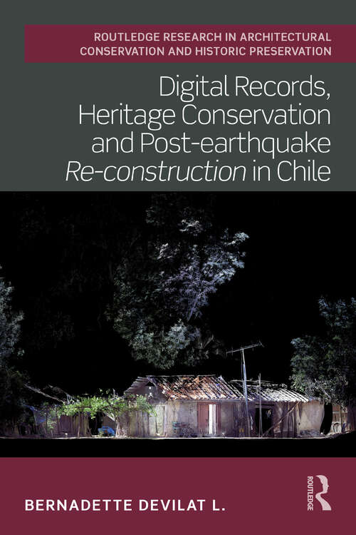 Book cover of Digital Records, Heritage Conservation and Post-earthquake Re-construction in Chile (1) (Routledge Research in Architectural Conservation and Historic Preservation)