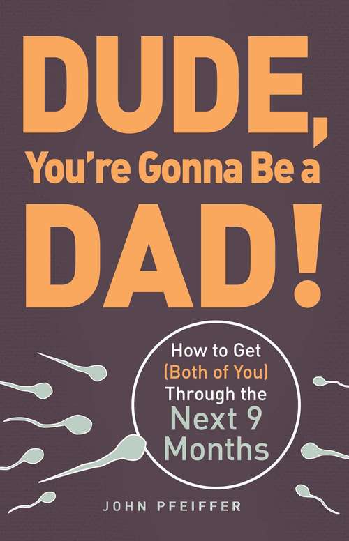 Book cover of Dude, You're Gonna Be a Dad!: How to Get (Both of You) Through the Next 9 Months