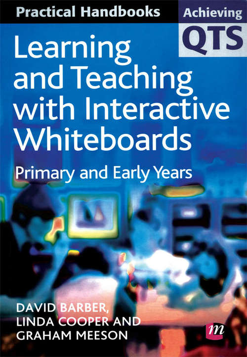 Learning and Teaching with Interactive Whiteboards: Primary and Early Years (Achieving QTS Practical Handbooks Series)