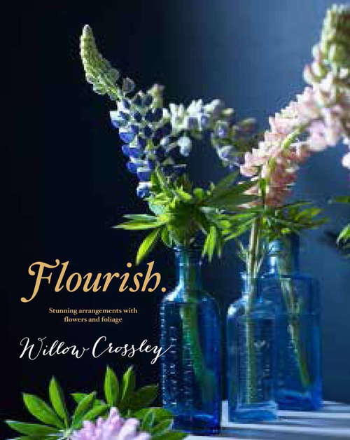 Book cover of Flourish: Stunning Arrangements With Flowers And Foliage For Every Season
