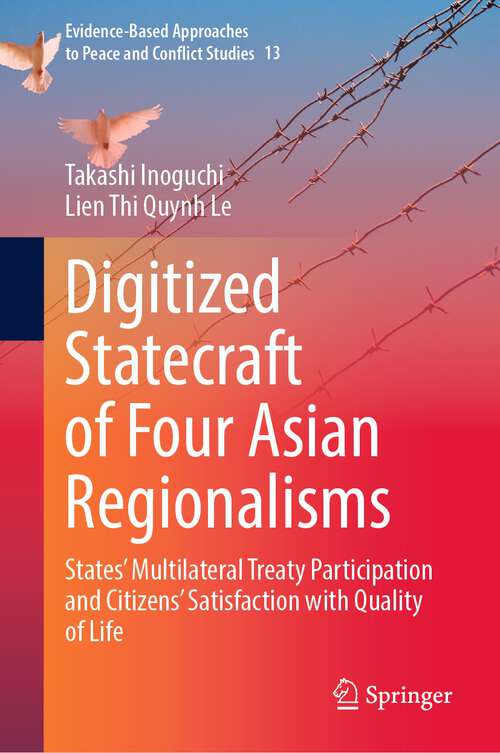 Digitized Statecraft of Four Asian Regionalisms: States' Multilateral Treaty Participation and Citizens' Satisfaction with Quality of Life (Evidence-Based Approaches to Peace and Conflict Studies Series #13)