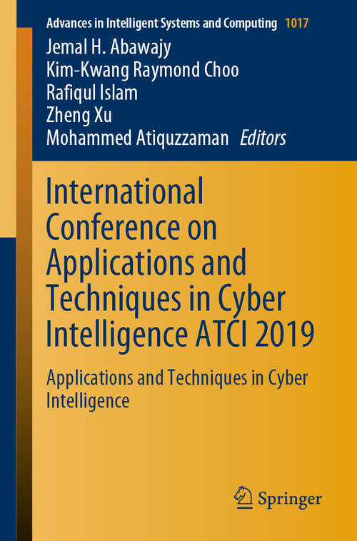 International Conference on Applications and Techniques in Cyber Intelligence ATCI 2019: Applications and Techniques in Cyber Intelligence (Advances in Intelligent Systems and Computing #1017)