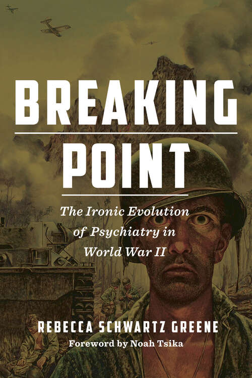 Breaking Point: The Ironic Evolution of Psychiatry in World War II (World War II: The Global, Human, and Ethical Dimension)