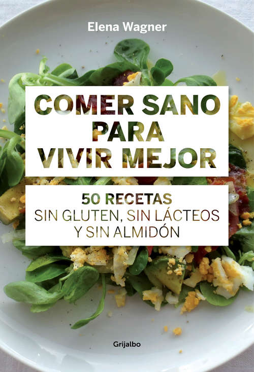 Book cover of Comer sano para vivir mejor: 50 recetas sin gluten, sin lácteos y sin almidón