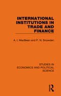 International Institutions in Trade and Finance (Studies in Economics and Political Science)