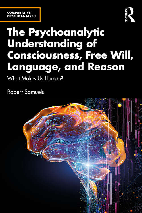 Book cover of The Psychoanalytic Understanding of Consciousness, Free Will, Language, and Reason: What Makes Us Human? (Comparative Psychoanalysis)