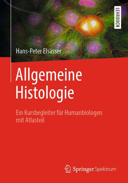 Book cover of Allgemeine Histologie: Ein Kursbegleiter für Humanbiologen mit Atlasteil (1. Aufl. 2021)
