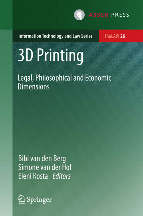 3D Printing: Legal, Philosophical and Economic Dimensions (Information Technology and Law Series #26)