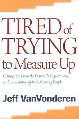 Book cover of Tired of Trying to Measure Up: Getting Free from the Demands, Expectations, and Intimidation of Well-Meaning Christians
