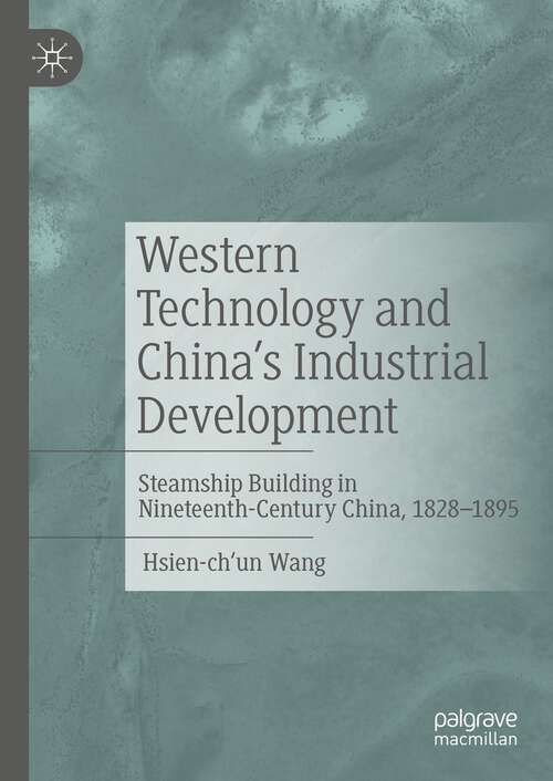 Western Technology and China’s Industrial Development: Steamship Building in Nineteenth-Century China, 1828-1895