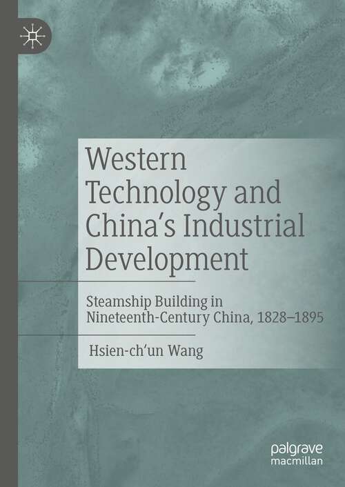 Book cover of Western Technology and China’s Industrial Development: Steamship Building in Nineteenth-Century China, 1828-1895 (1st ed. 2022)