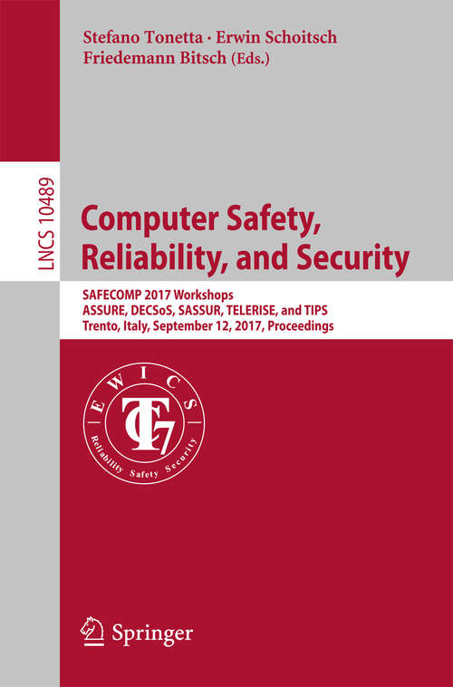 Book cover of Computer Safety, Reliability, and Security: SAFECOMP 2017 Workshops, ASSURE, DECSoS, SASSUR, TELERISE, and TIPS, Trento, Italy, September 12, 2017, Proceedings (Lecture Notes in Computer Science #10489)