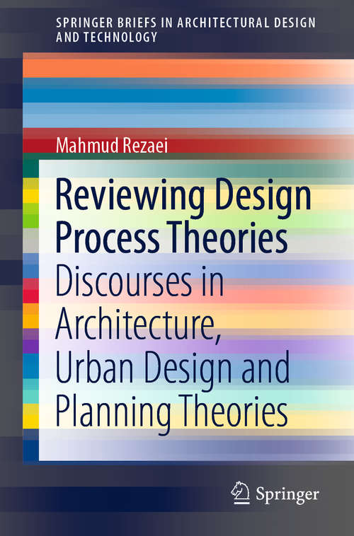 Book cover of Reviewing Design Process Theories: Discourses in Architecture, Urban Design and Planning Theories (1st ed. 2021) (SpringerBriefs in Architectural Design and Technology)