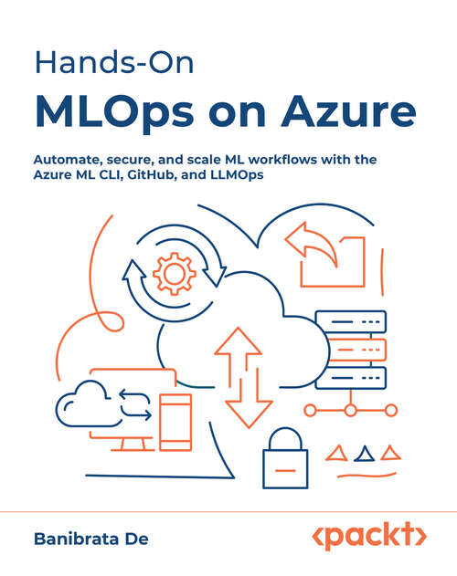 Book cover of Hands-On  MLOps on Azure: Automate, secure, and scale ML workflows with the Azure ML CLI, GitHub, and LLMOps