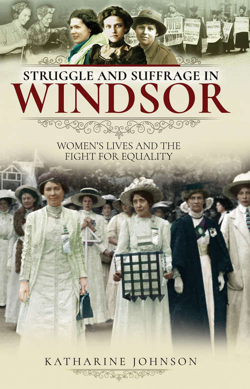 Struggle and Suffrage in Windsor: Women's Lives and the Fight for Equality (Struggle And Suffrage Ser.)