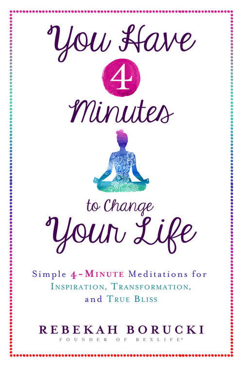 Book cover of You Have 4 Minutes to Change Your Life: Simple 4-minute Meditations For Inspiration, Transformation And True Bliss