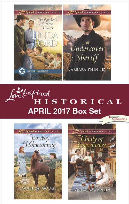 Love Inspired Historical April 2017 Box Set: The Rancher’s Surprise Triplets\Cowboy Homecoming\Undercover Sheriff\Family of Convenience