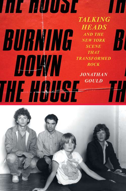 Book cover of Burning Down the House: Talking Heads and the New York Scene That Transformed Rock