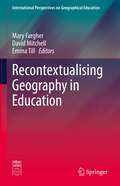 Recontextualising Geography in Education (International Perspectives on Geographical Education)