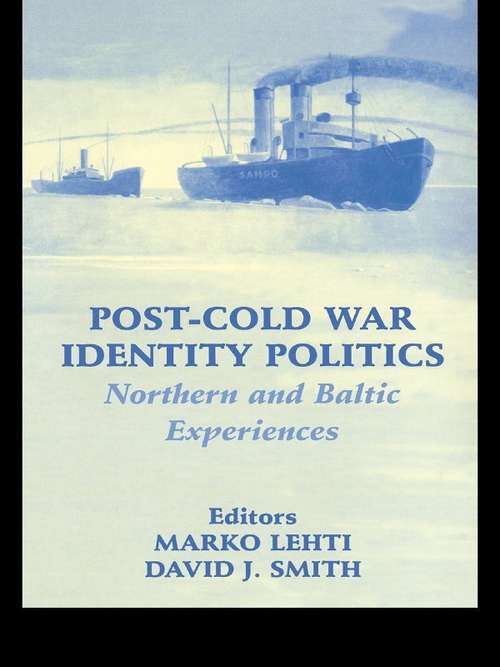 Post-Cold War Identity Politics: Northern and Baltic Experiences (Routledge Studies in Nationalism and Ethnicity)