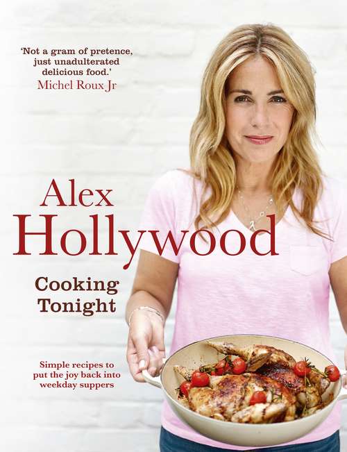 Book cover of Alex Hollywood: Simple recipes to put the joy back into weekday suppers