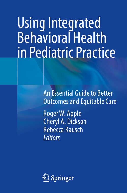 Book cover of Using Integrated Behavioral Health in Pediatric Practice: An Essential Guide to Better Outcomes and Equitable Care
