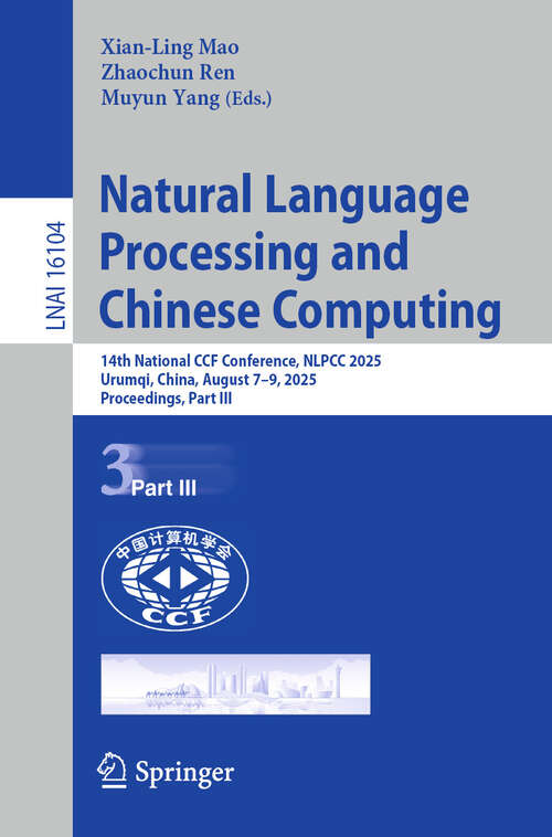 Book cover of Natural Language Processing and Chinese Computing: 14th National CCF Conference, NLPCC 2025, Urumqi, China, August 7–9, 2025, Proceedings, Part III (Lecture Notes in Computer Science #16104)